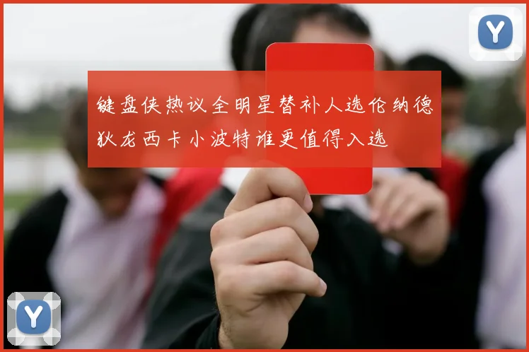 键盘侠热议全明星替补人选伦纳德狄龙西卡小波特谁更值得入选
